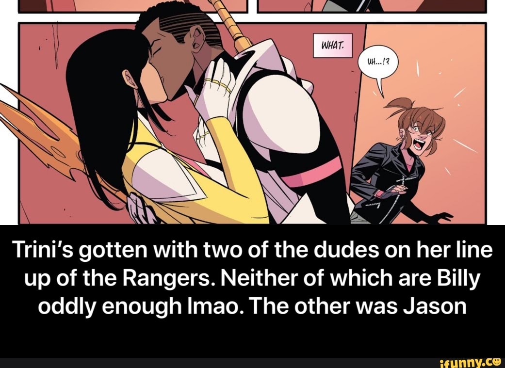 Trini's gotten with two of the dudes on her line
up of the Rangers. Neither of which are Billy
oddly enough Imao. The other was Jason - Trini’s gotten with two of the dudes on her line up of the Rangers. Neither of which are Billy oddly enough lmao. The other was Jason