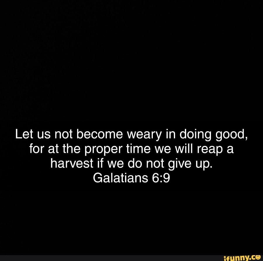 Let us not become weary in doing good, for at the proper time we will ...