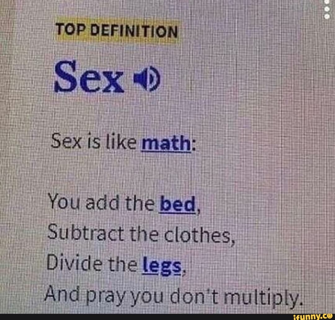 Top Definition I Sexis Like Math You Add The Bed Subtract The Clothes Divide The Legs I And