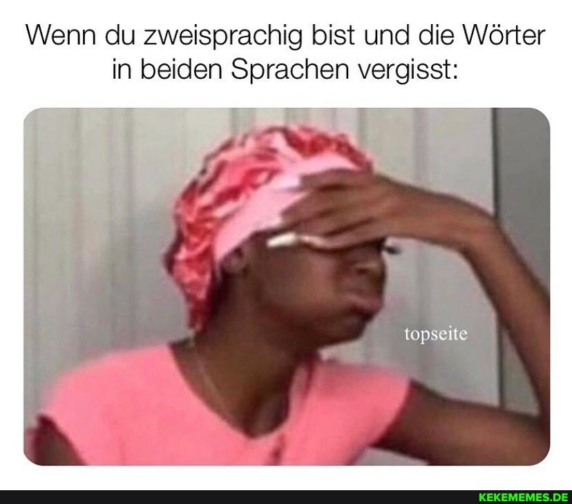 Wenn du zweisprachig bist und die Wörter in beiden Sprachen vergisst:
topseite