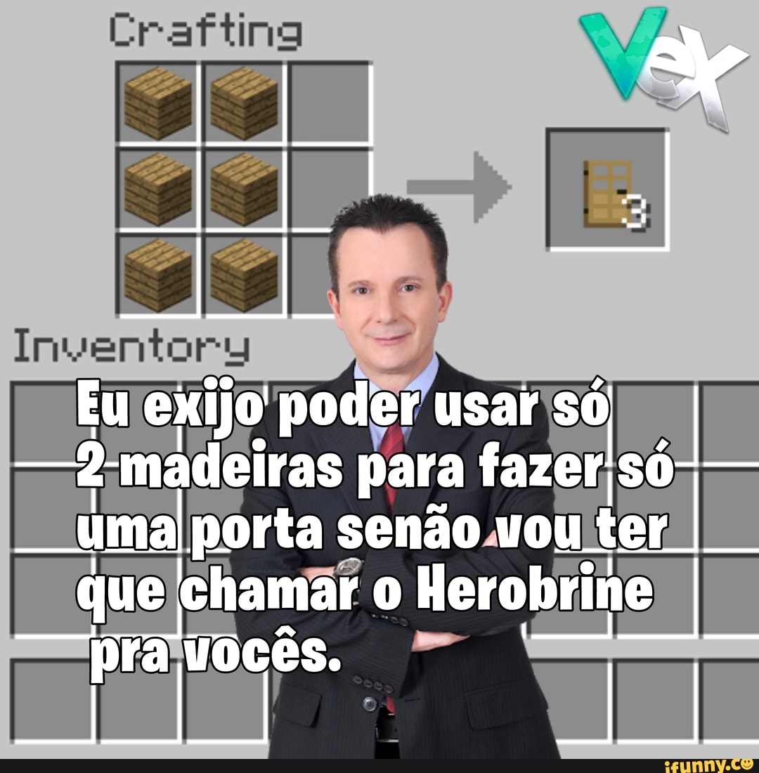 SSE
do I
Eu exijo poder usar só I
-2-madeiras para fazer só - uUmaiporta senão vouter
que chamar o Herobrine
-pra vocês.