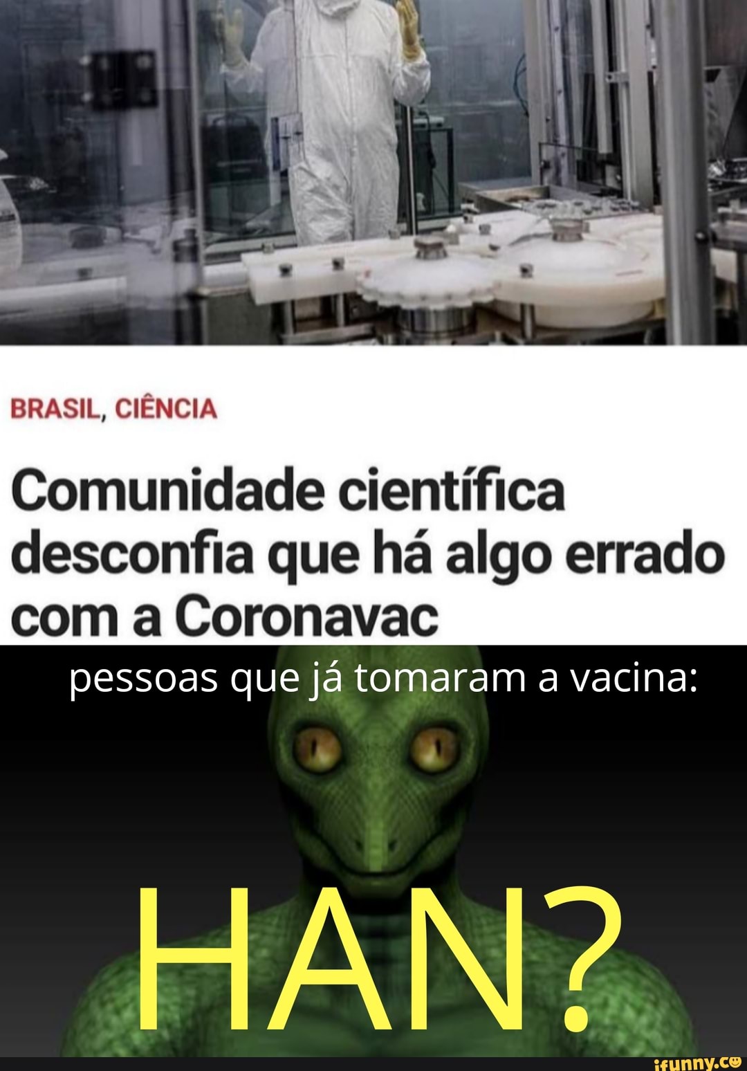 BRASIL, CIÊNCIA
Comunidade científica desconfia que há algo errado
com a Coronavac pessoas que já tomaram a vacina:
HAN?