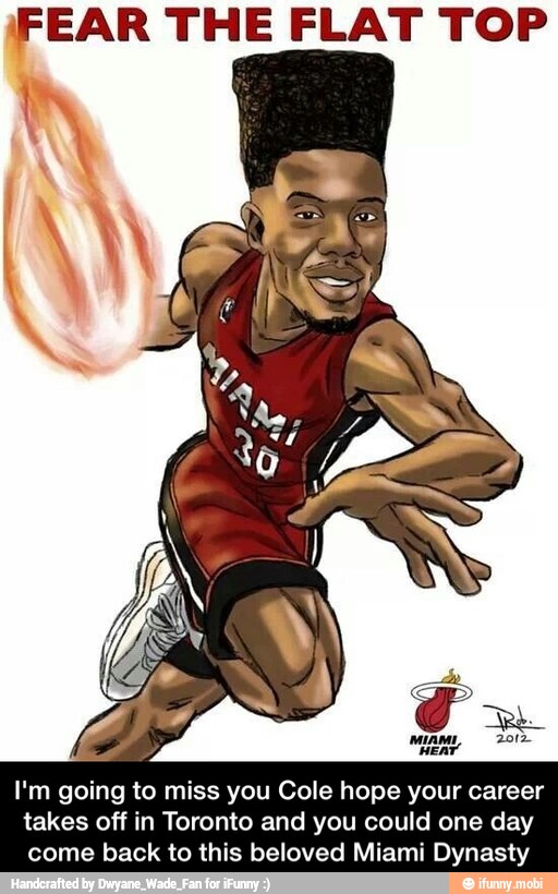 ¡FEAR THE FLAT TOP
I'm going to miss you Cole hope your career
takes off in Toronto and you could one day
come back to this beloved Miami Dynasty - I'm going to miss you Cole hope your career takes off in Toronto and you could one day come back to this beloved Miami Dynasty