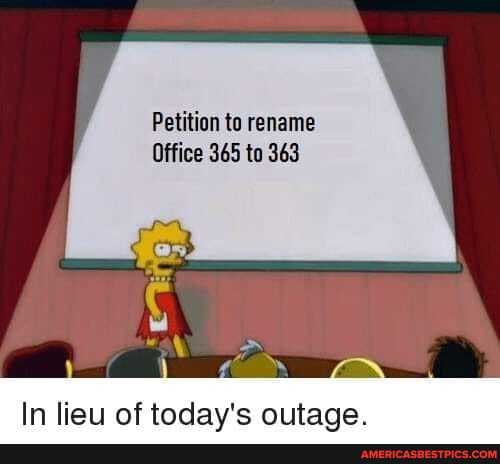 Petition to rename
Office 365 to 363
In lieu of todav's outaqqe.