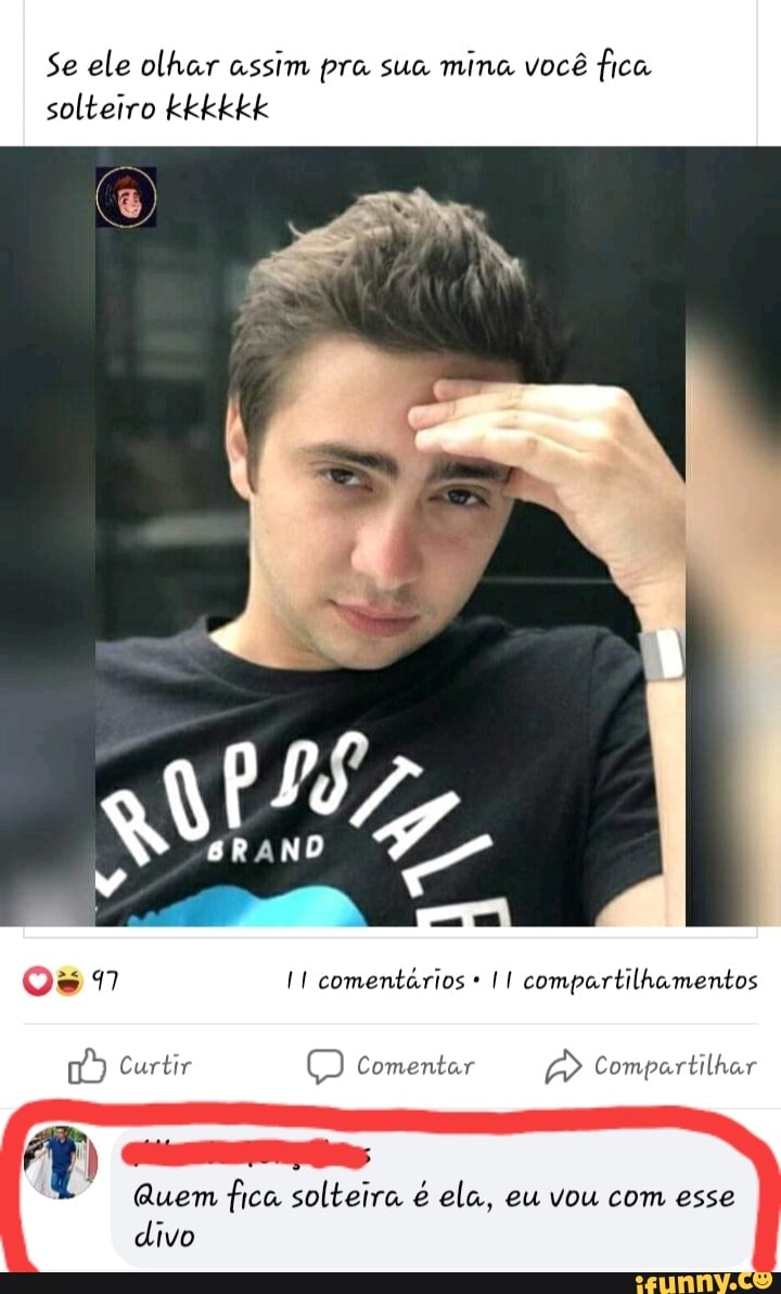 Se ele olhar assim pra sua mina você fica
solteiro kkkkkk
CA
comentários * I compartilhamentos
Curtir Comentar Compartilhar
Quem fica solteira é ela, eu vou com esse divo