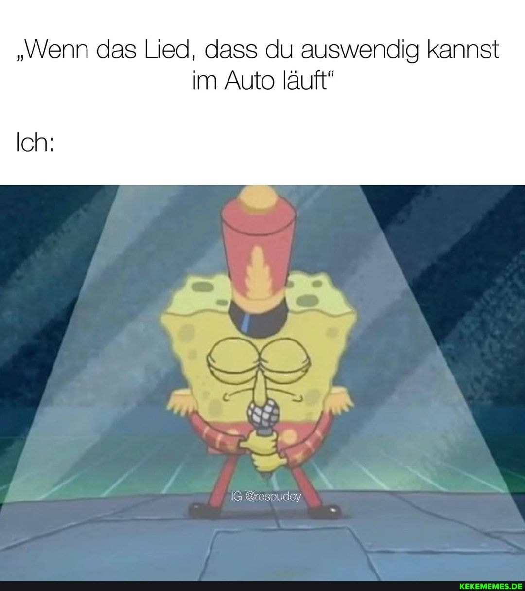 "Wenn das Lied, dass du auswendig kannst im Auto läuft"
Ich:
IG @resoudey.