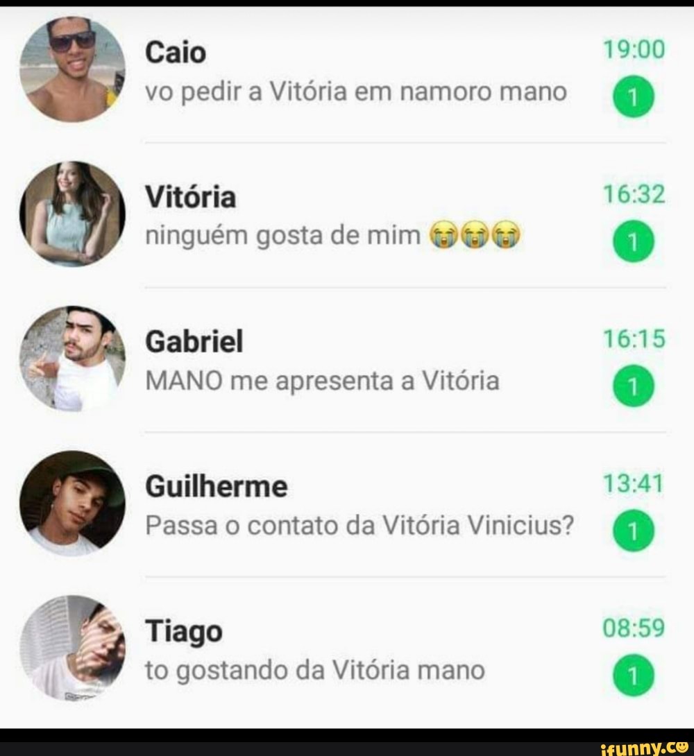 Caio 19:00
vo pedir a Vitória em namoro mano
Vitória
ninguém gosta de mim GOO E
CA
= MANO me apresenta a Vitória to gostando da Vitória mano
a
a