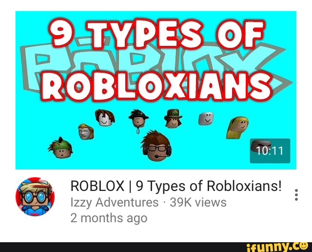 ª Roblox 9 Types Of Robloxians Izzy Adventures 39k Views 2 Months Ago Ifunny - robloxians tumblr