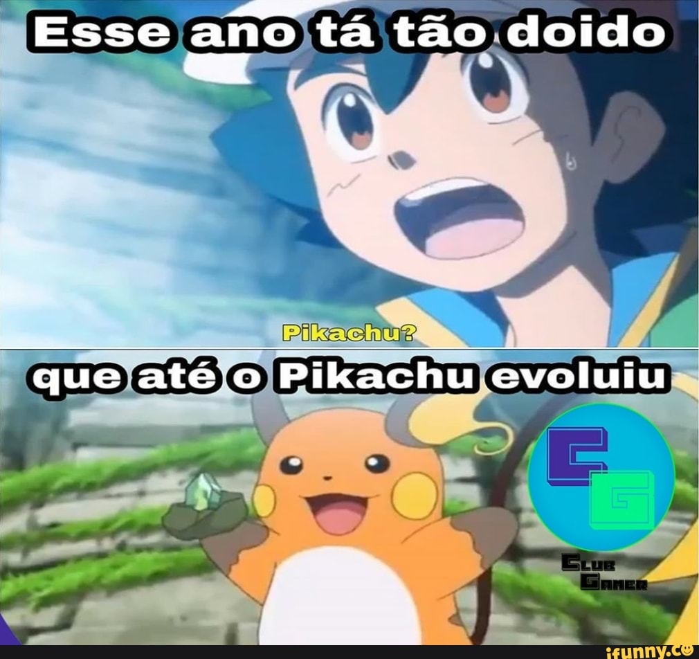 Esse ano tá tão doido
que até o Pikachu evoluiu
df