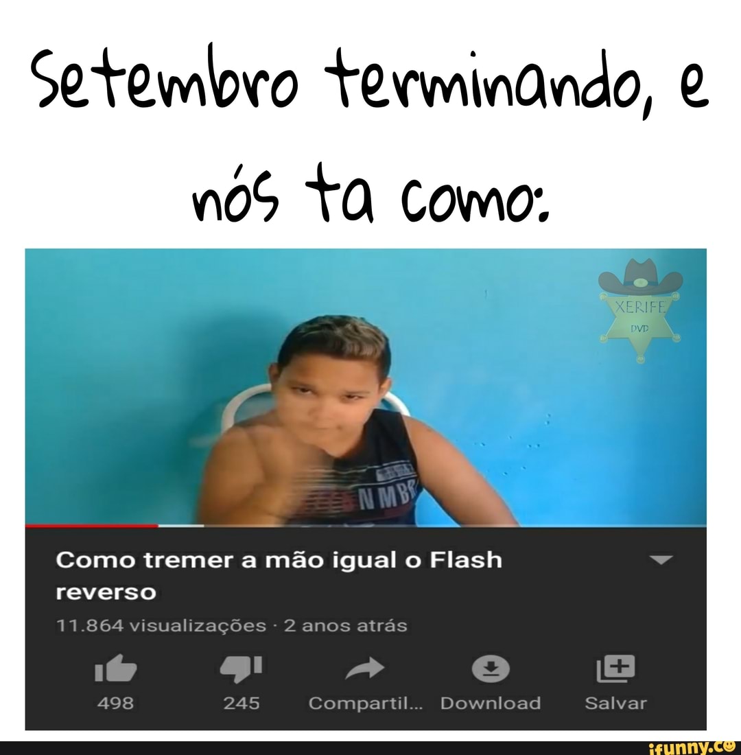 Terminando,
Como:
EPIR Como tremer a mão igual o Flash reverso
11.864 visualizações 2 anos atrás ss
498 245 Compartil... Download Salvar