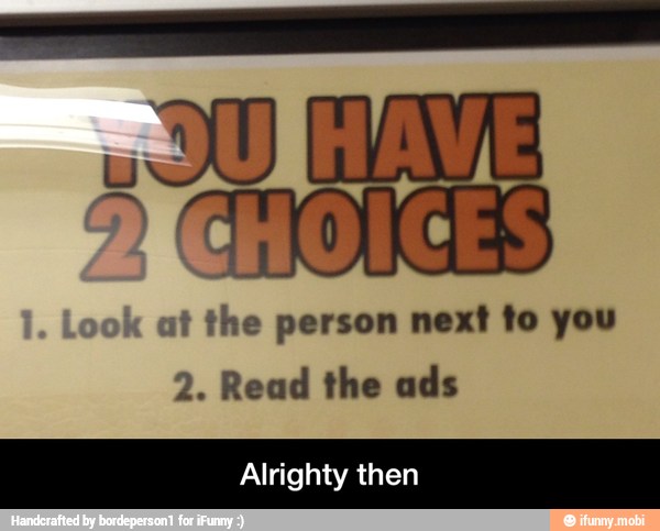 k at the person next to you
2. Read the ads
Alrighty then - Alrighty then