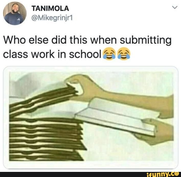 Who else did this when submitting
class work in school &