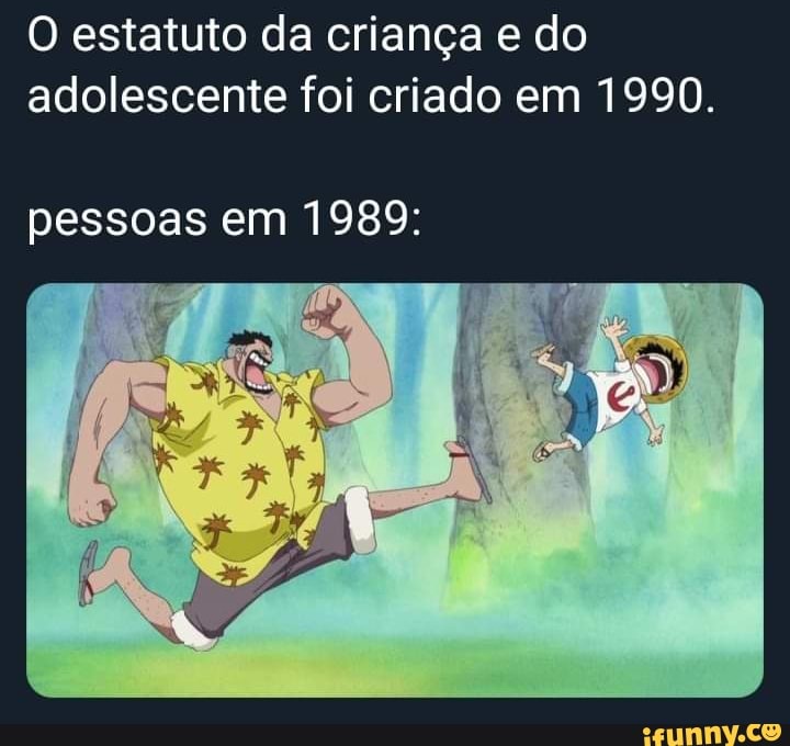 estatuto da criança e do adolescente foi criado em 1990.
pessoas em 1989: