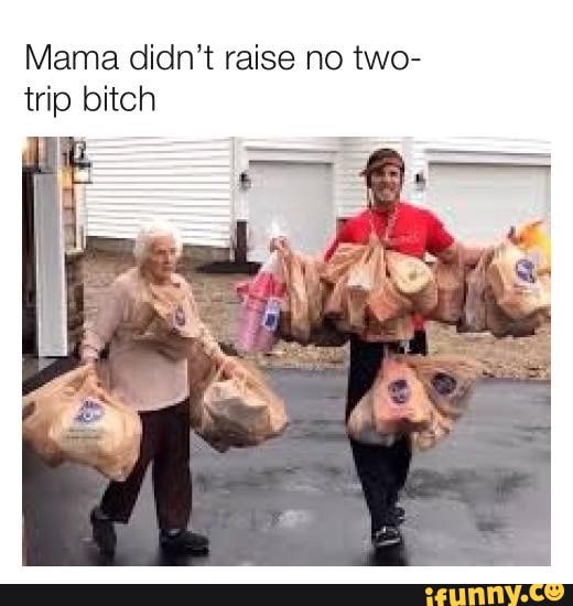 Mama Didn T Raise No Two Trip Bitch Ifunny
