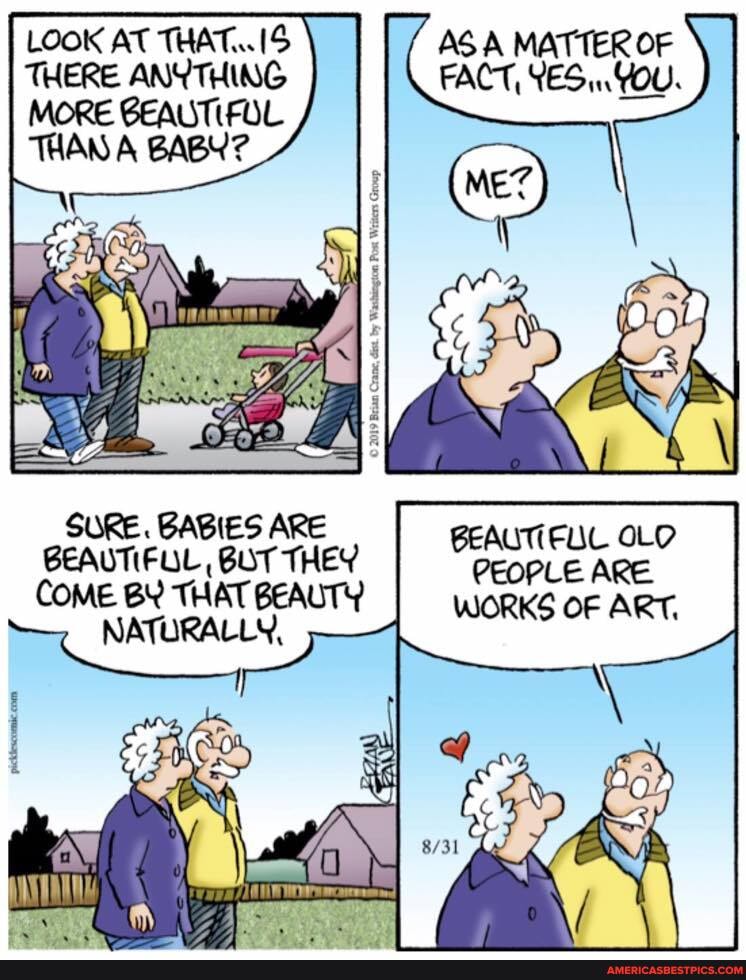 LOOK AT THAT. IS AS A MATTER OF THERE ANYTHING FACT, YES YOU MORE BEAUTIFUL
THAN A BABY?
SURE. BABIES ARE OLo
BEAUTIFUL , BUT THEY COME BY THAT BEAUTY WORKS OF ART,