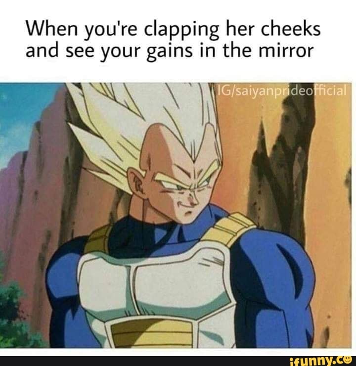 When you're clapping her cheeks and see your gains in the mirror
SS