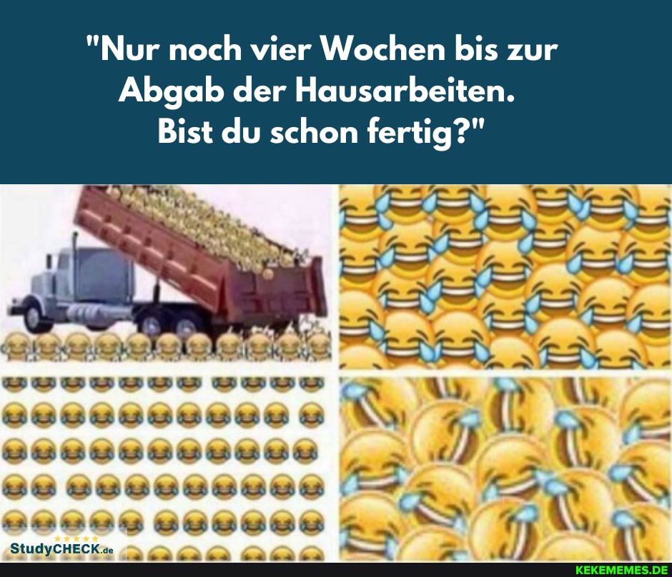 "Nur noch vier Wochen bis zur
Abgab der Hausarbeiten.
Bist du schon fertig?"
88888888888