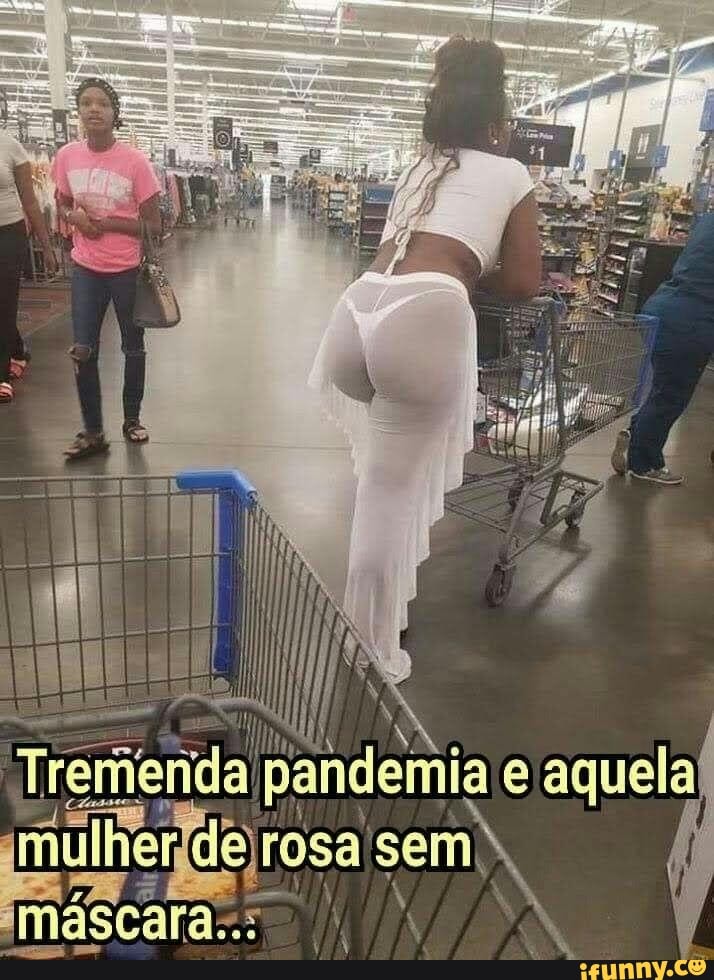 Tremenda pandemia e aquela
mulher, dejrosa emh, máscara: