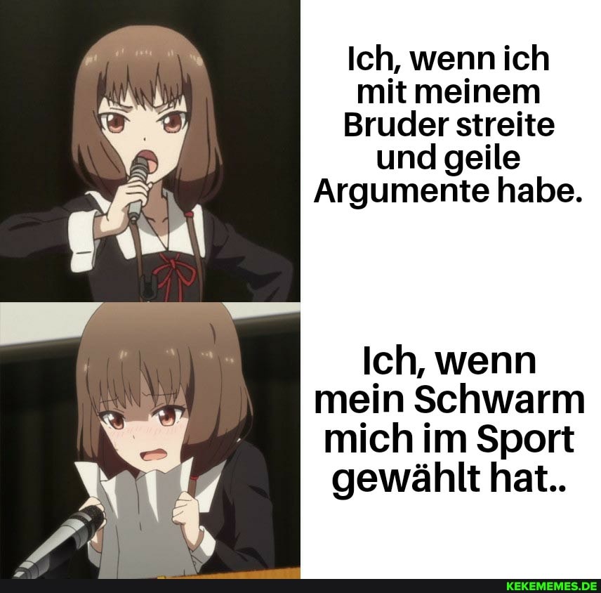 Ich, wenn ich mit meinem
Bruder streite und geile
Argumente habe.
Ich, wenn mein Schwarm mich im Sport gewählt hat..
