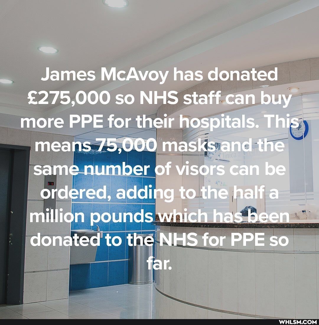 James McAvoy has donated
275,000 so NHS staff can buy more PPE for their hospitals. This means 75,000 masks and the same number of visors can be ordered, adding to the half a million pounds which has been donated to the NHS for PPE so far.