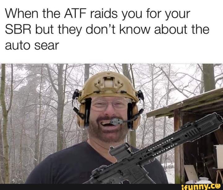 When the ATF raids you for your BR but they don't know about the auto ...