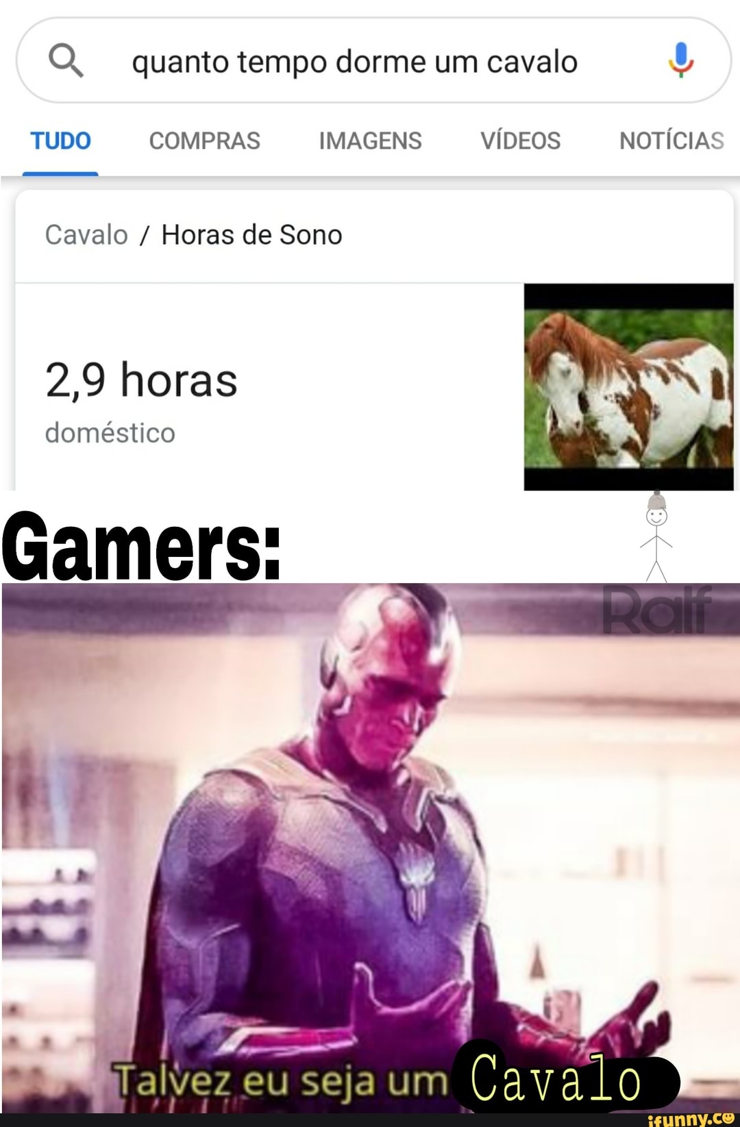 OQ, quanto tempo dorme um cavalo
TUDO COMPRAS IMAGENS VÍDEOS NOTÍCIAS
Cavalo / Horas de Sono
2,9 horas
doméstico
Gamers:
Talvez eu seja um Cav Lo