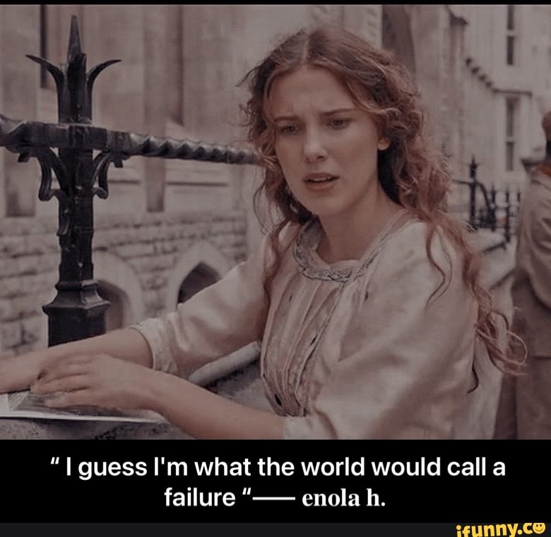 "I guess I'm what the world would calla failure enola h. - β I guess l'm what the world would call a failure βββ ππ§π¨π₯π π‘.