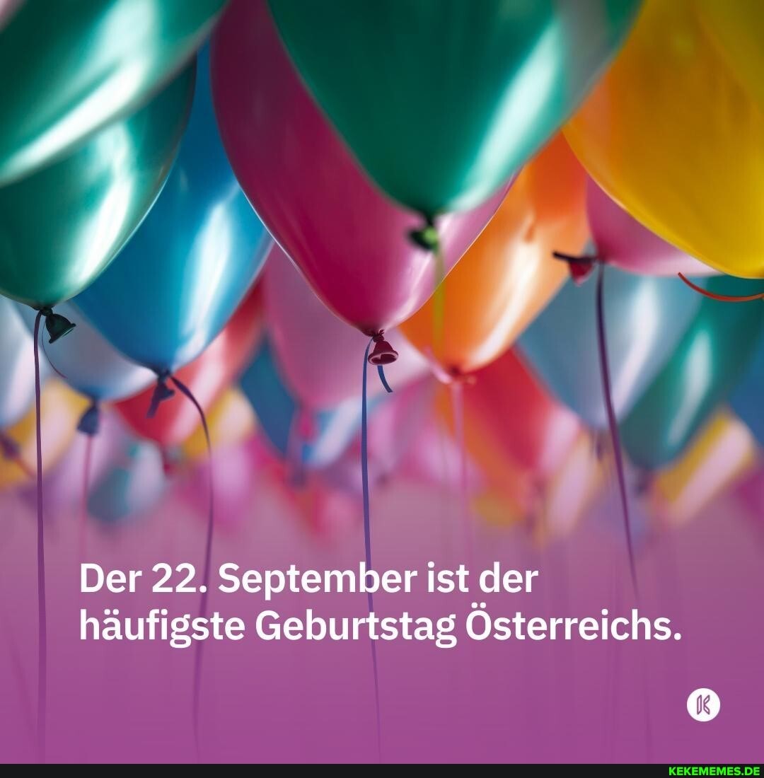 IN
Der 22. September ist der häufigste Geburtstag Österreichs.