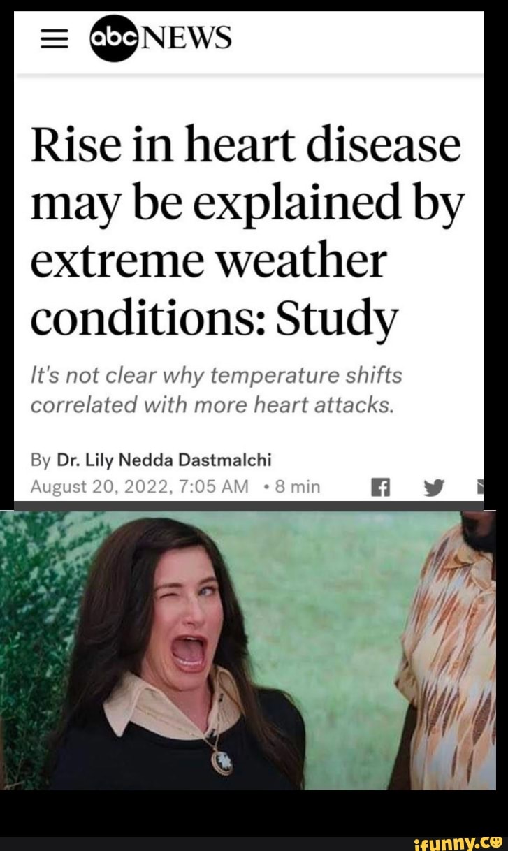 news Rise in heart disease may be explained by extreme weather conditions:  Study It's not clear why temperature shifts correlated with more heart  attacks. By Dr. Lily Nedda Dastmalchi 9 AY