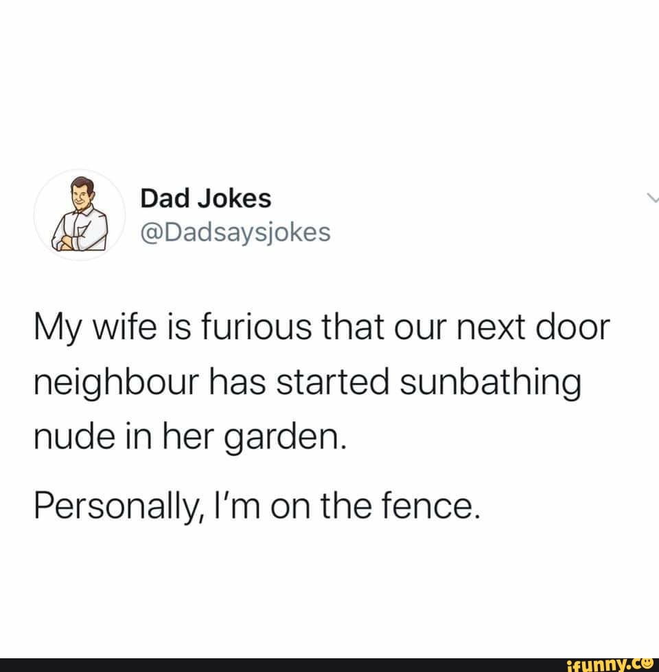 My Wife Is Furious That Our Next Door Neighbour Has Started Sunbathing Nude In Her Garden