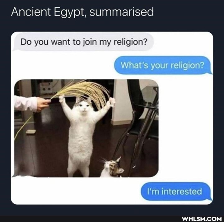 Ancient Egypt, summarised
Do you want to join my religion?
What's your religion?
I'm interested