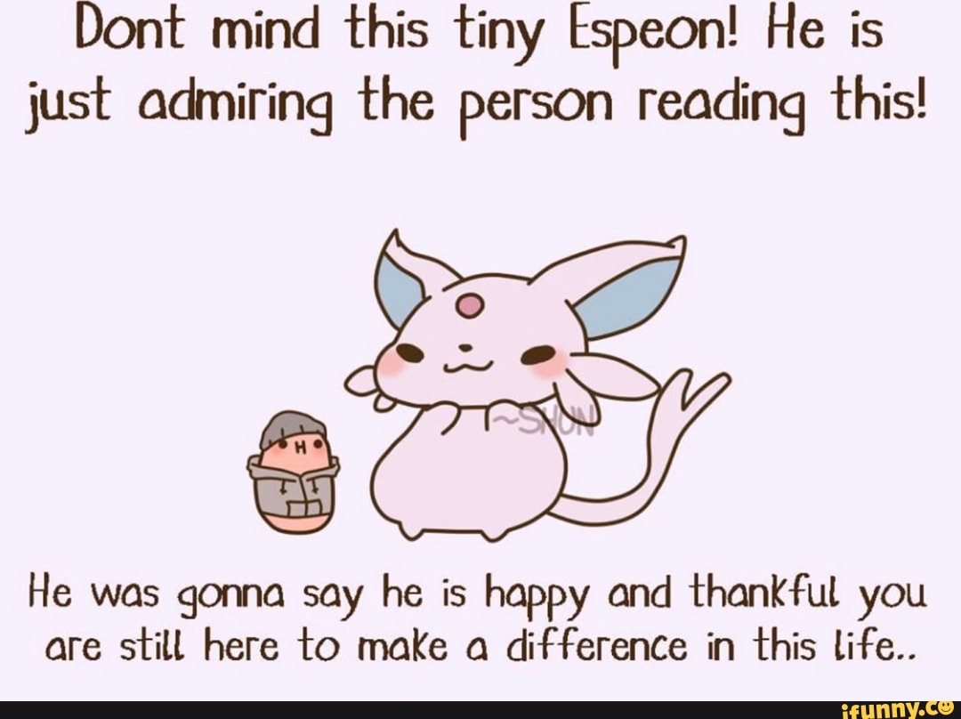 Dont mind this tiny Espeon! He is just admiring the Person reading ...