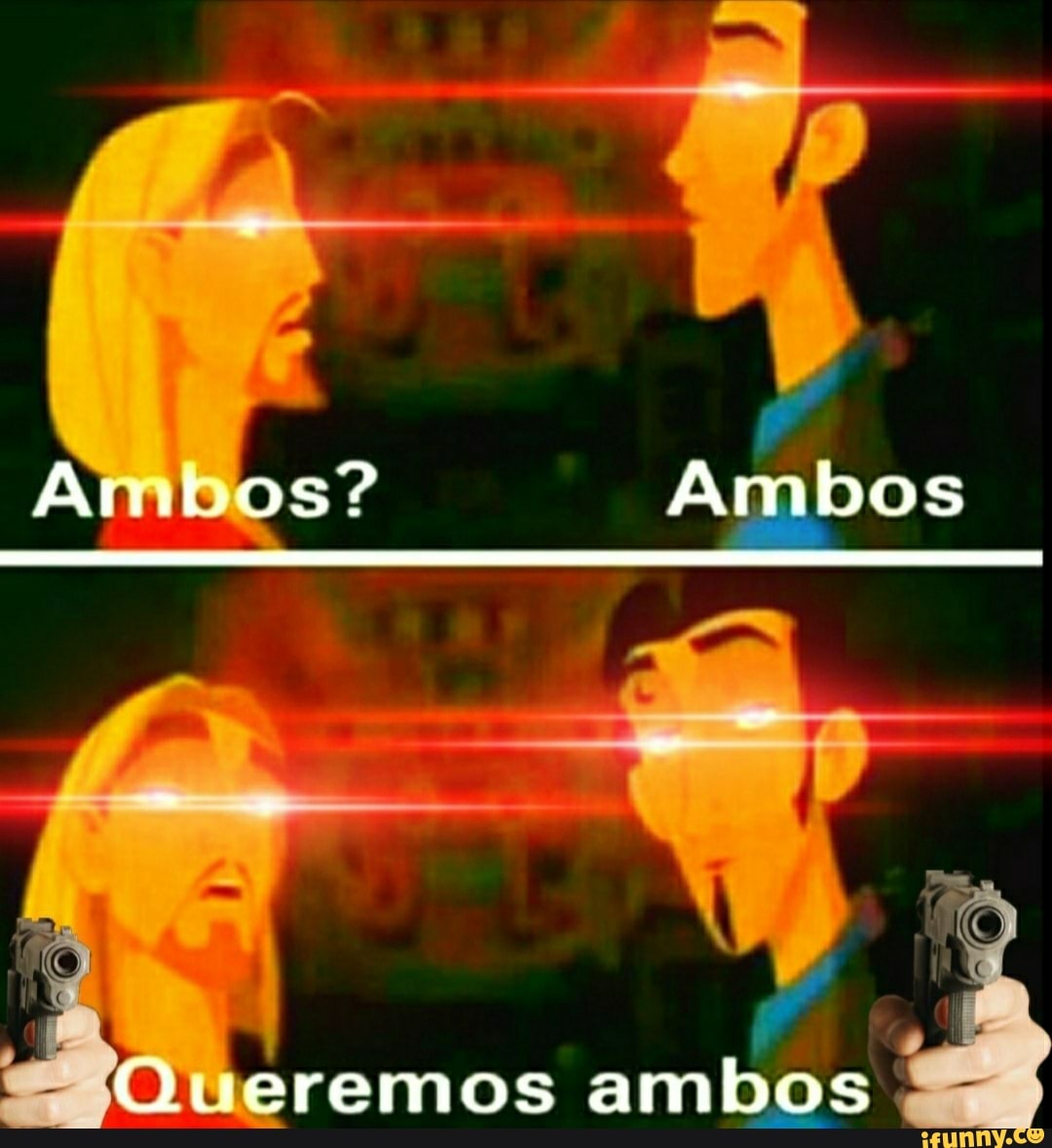 Ambos? Ambos
Queremos ambos