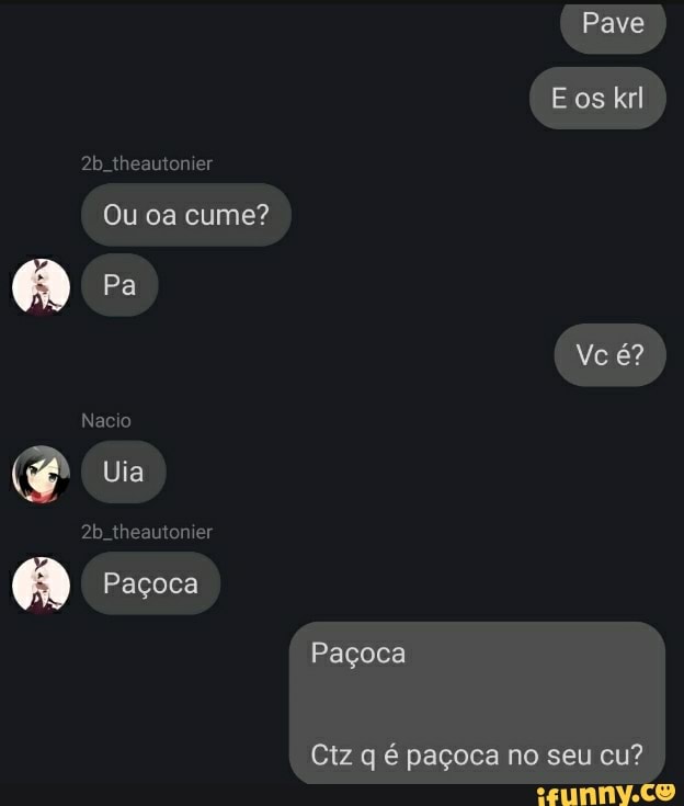 er
Ou oa cume?
Pa
Uia
theavton er
Paçoca
Paçoea
Ctz q é paçoca no seu cu?
