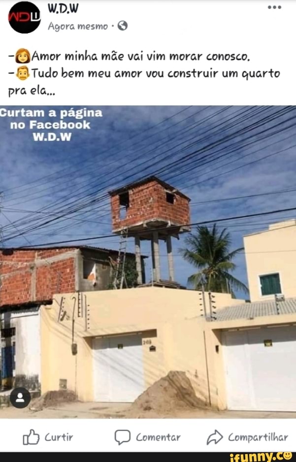 -@Amor minha m&e vai vim morar conosco,
3 Tudo bem meu amor vou construir um quarto
ETA
no Facebook