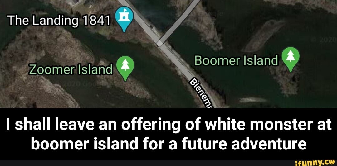 The Landing 1841 á
SN
I shall leave an offering of white monster at
boomer island for a future adventure - I shall leave an offering of white monster at boomer island for a future adventure