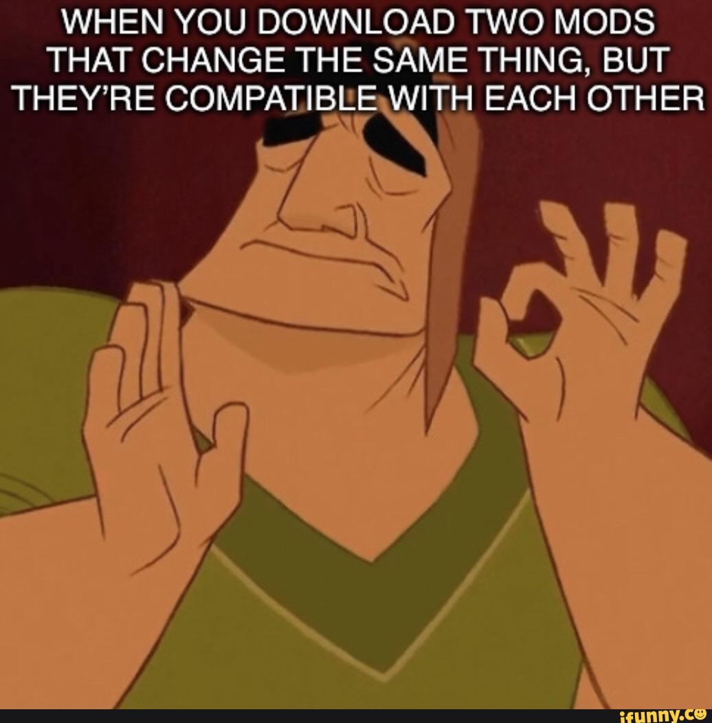 WHEN YOU DOWNLOAD TWO MODS THAT CHANGE THE SAME THING, BUT THEY'RE COMPATIBEEWITH EACH OTHER