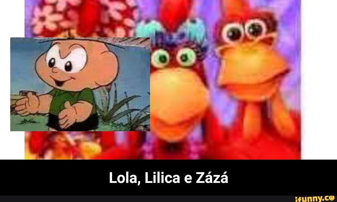 Lola, Lilica e Zázá - Lola, Lilica e Zázá
