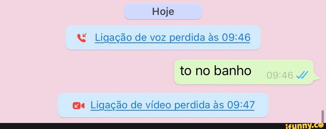 té Ligação de voz perdida às 09:46
to no banho
x
4 Ligação de vídeo perdida as 09:47