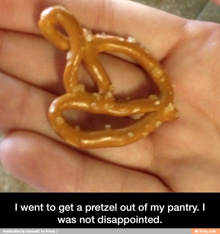 I went to get a pretzel out of my pantry. I
was not disappointed. - I went to get a pretzel out of my pantry. I was not disappointed.