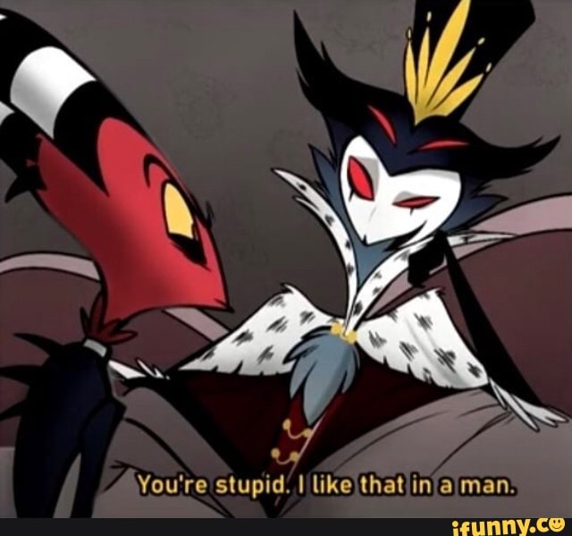 Your Stupid I Like That In A Man
