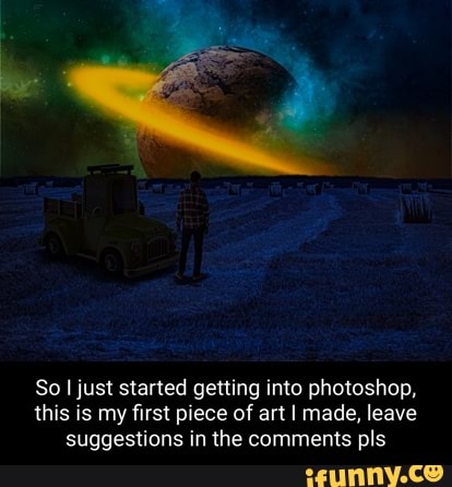 So I just started getting into photoshop, this is my first piece of art I made, leave suggestions in the comments pis