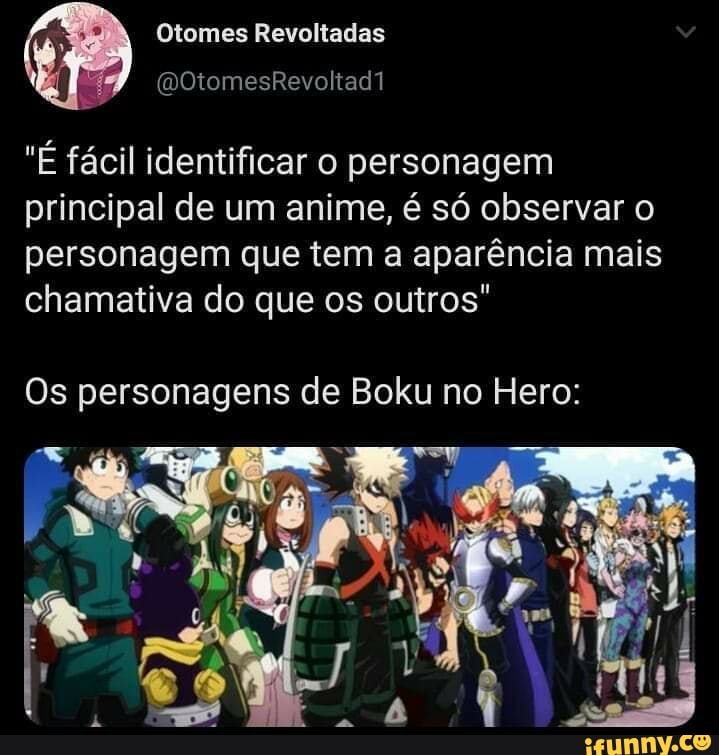Otomes Revoltadas
OtomesResoltadl
"É fácil identificar o personagem principal de um anime, é só observar O personagem que tem a aparência mais chamativa do que os outros"
Os personagens de Boku no Hero: