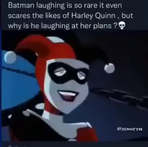 Batman laughing is so rare it even scares the likes of Harley Quinn , but  why is he laughing at her plans - iFunny Brazil