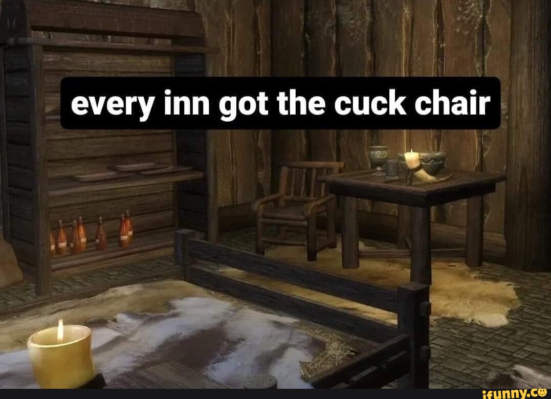 I every inn got the cuck chair I ci> iFunny