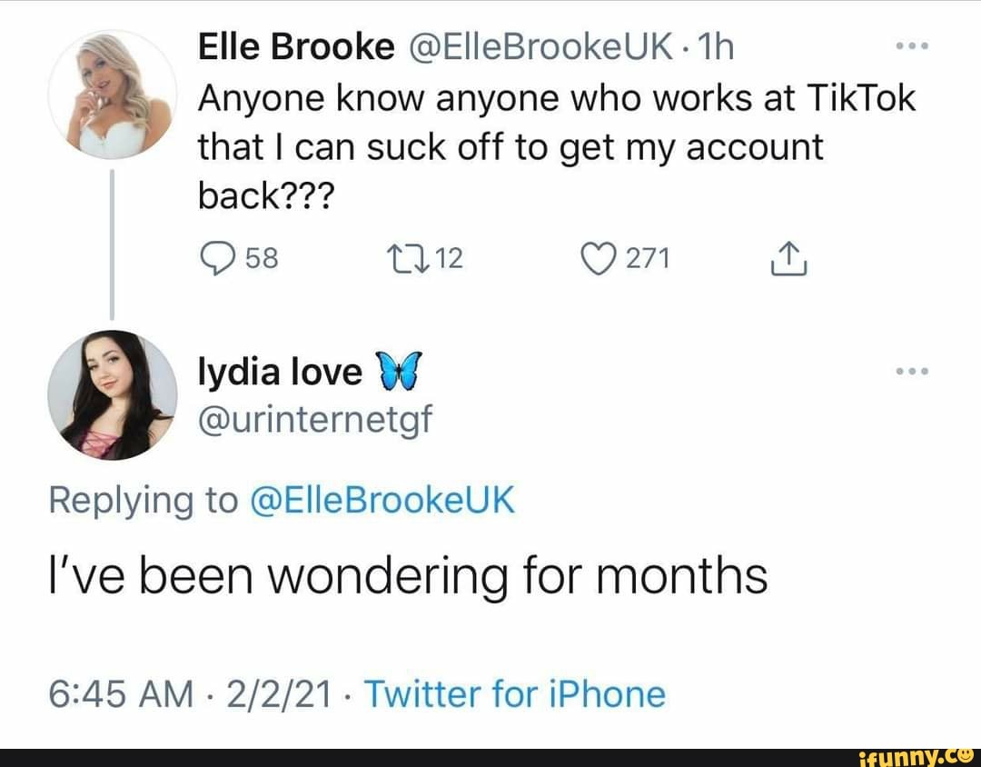 Elle Brooke @ElleBrookeUK ih Anyone know anyone who works at TikTok ...