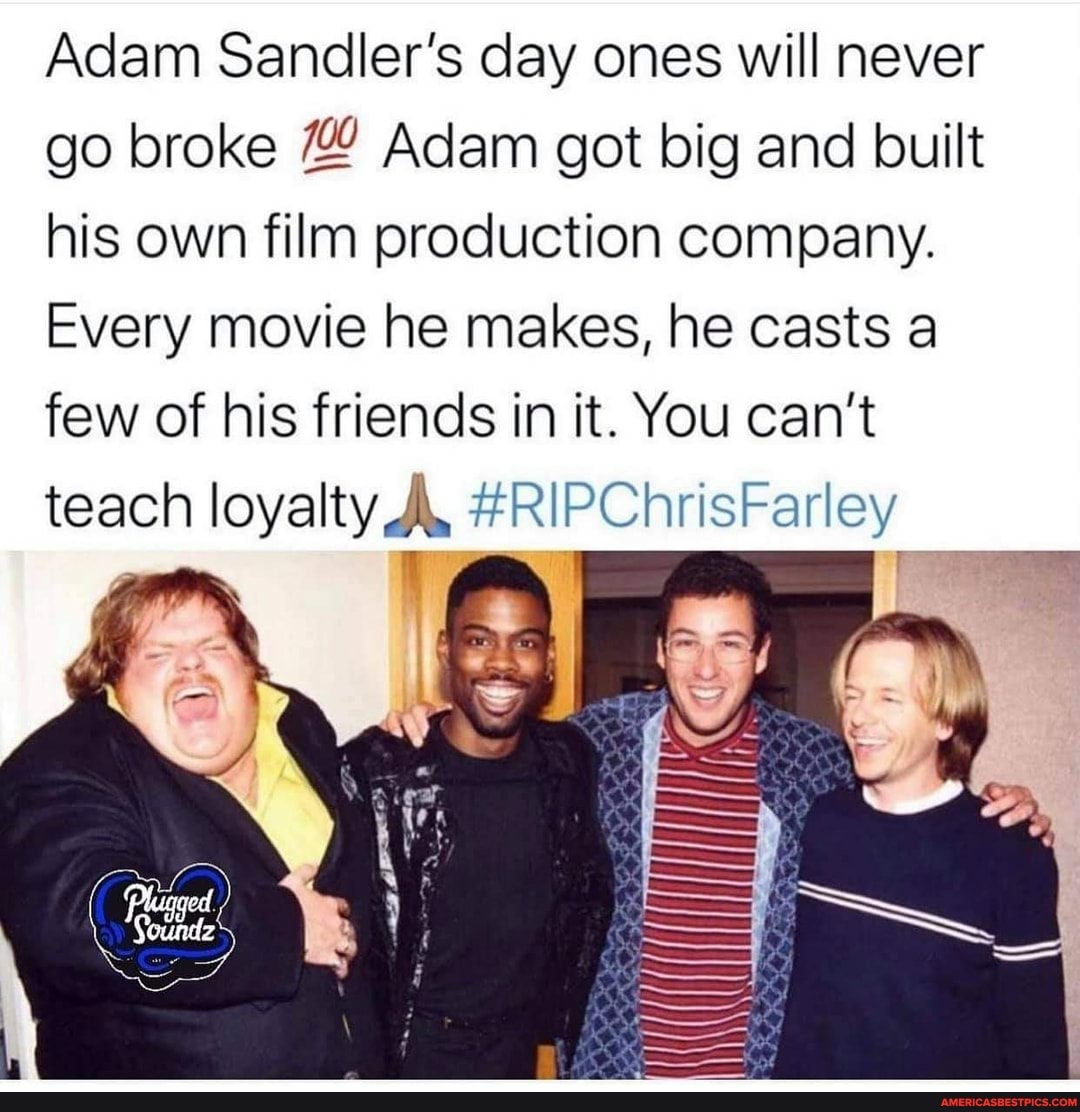 Adam Sandler's day ones will never go broke Adam got big and built his own film production company.
Every movie he makes, he casts a few of his friends in it. You can't teach loyalty RIPChrisFarley