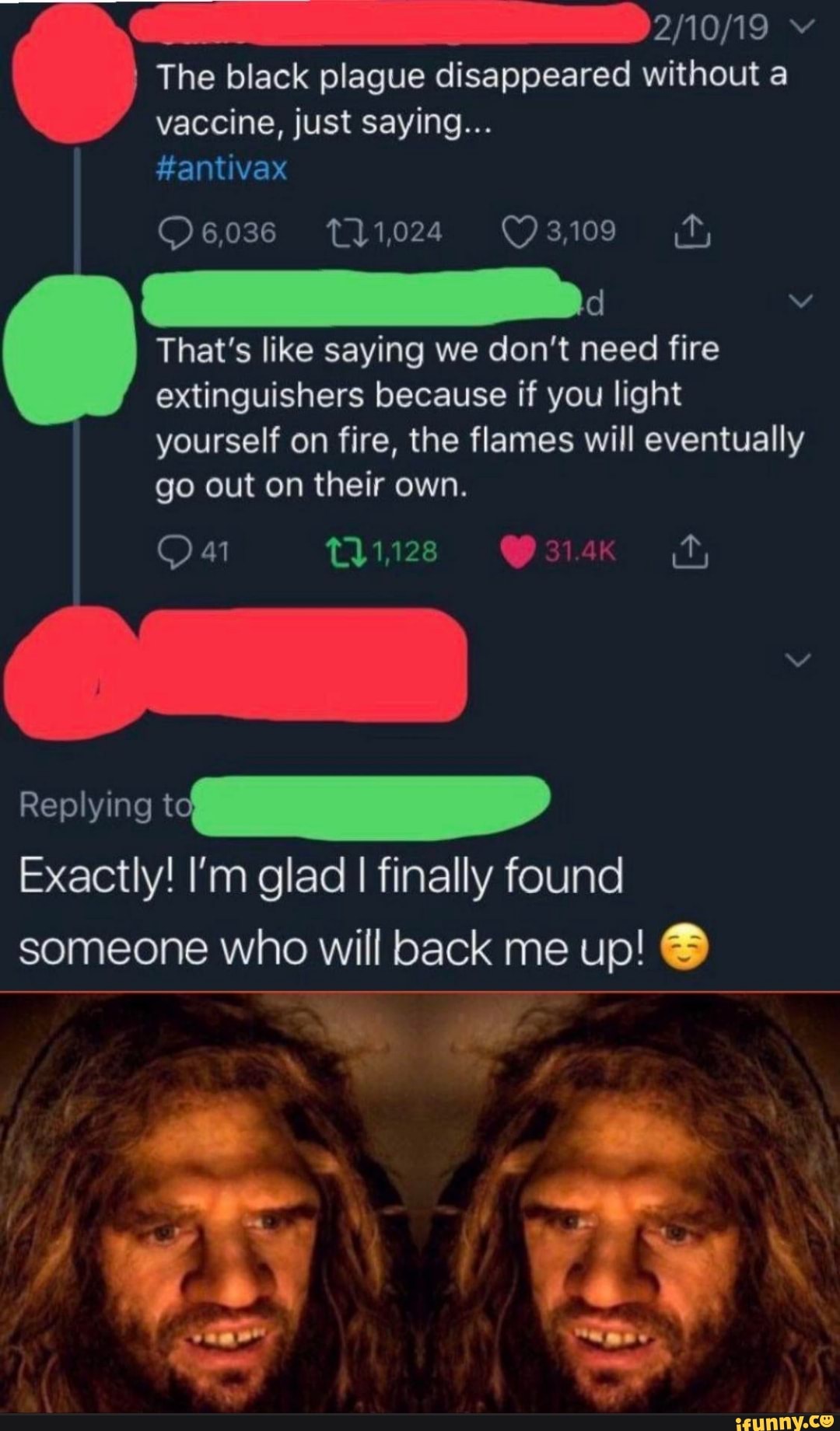 2/10/19
The black plague disappeared without a
d
That's like saying we don't need fire
extinguishers because if you light
yourself on fire, the flames will eventually
out on their own.
Exactly! I'm glad I finally found
someone who will back me up!