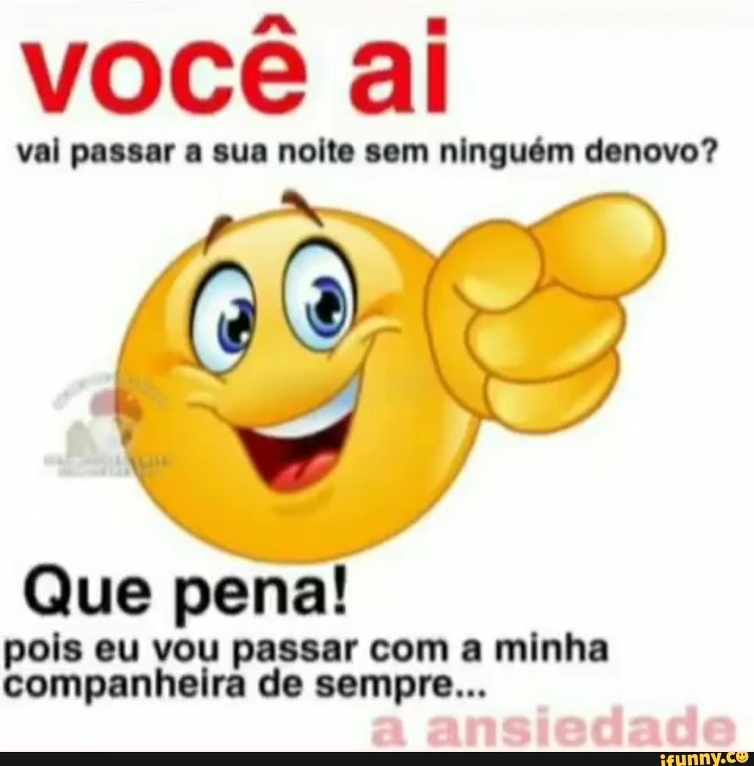 você ai
val passar sua noite sem ninguém denovo?
Que pe pois eu vou passar com minha companheira de sempre...
ansiedado