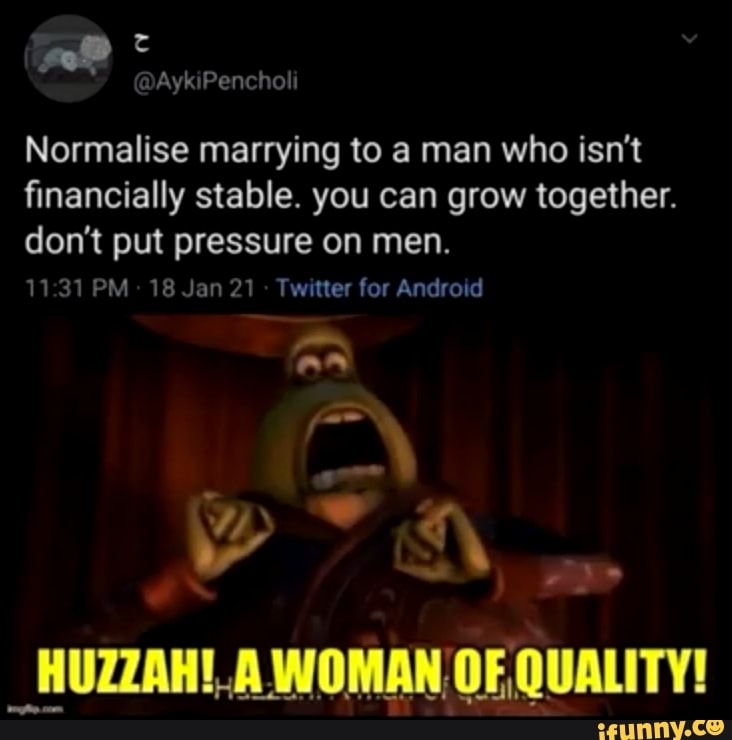 @AykiPencholi
Normalise marrying to a man who isn't financially stable. you can grow together.
don't put pressure on men.
PM 18 Jan 21 Twitter for Android
an
WA) - x
WOMAN OF QUALITY!
